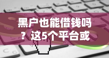 黑户也能借钱吗？这5个平台或许能帮到你！