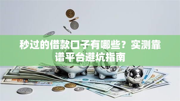 秒过的借款口子有哪些？实测靠谱平台避坑指南