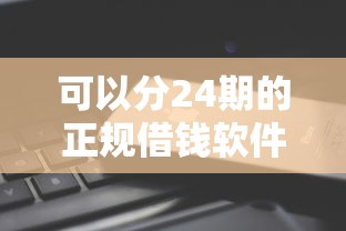 可以分24期的正规借钱软件有哪些？实测5个低息分期平台