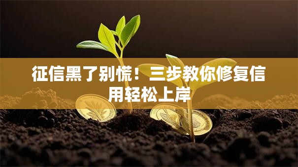 征信黑了别慌！三步教你修复信用轻松上岸