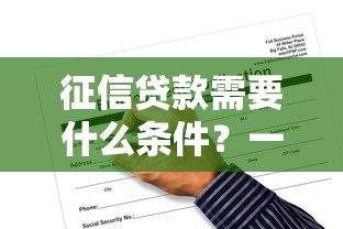 征信贷款需要什么条件？一文搞懂申请资格和审核重点