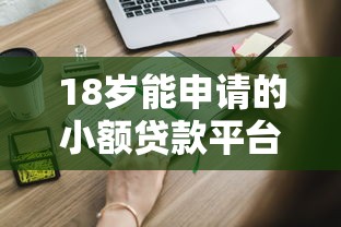 18岁能申请的小额贷款平台有哪些？这些正规渠道靠谱吗