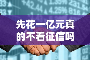先花一亿元真的不看征信吗？揭秘低门槛贷款背后的真相与风险