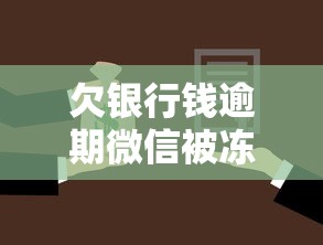 欠银行钱逾期微信被冻结？贷款逾期处理全攻略