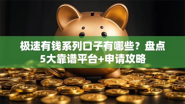极速有钱系列口子有哪些？盘点5大靠谱平台+申请攻略