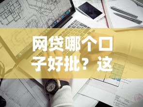 网贷哪个口子好批？这5个关键点帮你快速筛选靠谱平台