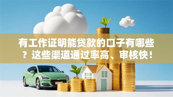 有工作证明能贷款的口子有哪些？这些渠道通过率高、审核快！