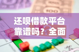 还呗借款平台靠谱吗？全面解析正规性和使用体验