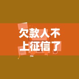 欠款人不上征信了怎么办？老铁必看的应对妙招