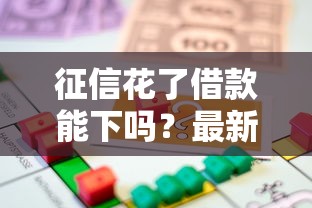 征信花了借款能下吗？最新修复指南与实战贷款攻略