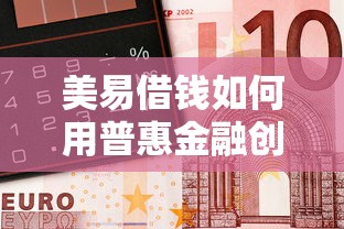 美易借钱如何用普惠金融创新破解小微贷款难题？这三大亮点得看看！