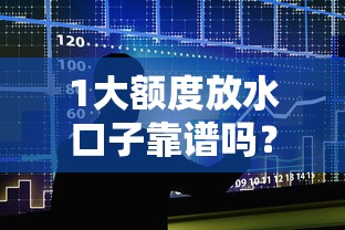 1大额度放水口子靠谱吗？手把手教你高额贷款申请诀窍