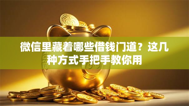 微信里藏着哪些借钱门道？这几种方式手把手教你用
