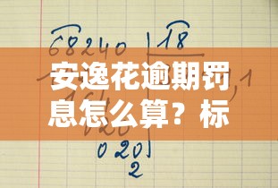 安逸花逾期罚息怎么算？标准与计算方法详细解析