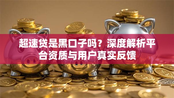 超速贷是黑口子吗？深度解析平台资质与用户真实反馈