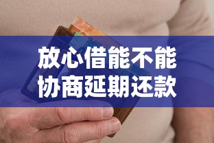 放心借能不能协商延期还款？贷款人必看攻略