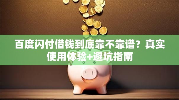 百度闪付借钱到底靠不靠谱？真实使用体验+避坑指南
