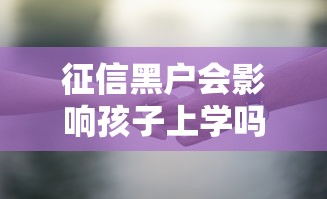 征信黑户会影响孩子上学吗？这3个误区家长必看