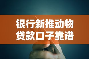 银行新推动物贷款口子靠谱吗？深度解析办理门道
