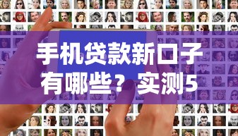 手机贷款新口子有哪些？实测5个审核快额度高的正规平台