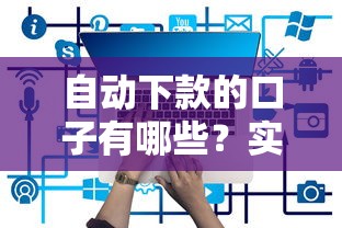 自动下款的口子有哪些？实测5个靠谱平台申请攻略