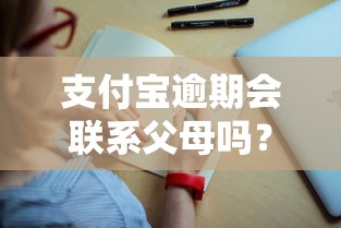 支付宝逾期会联系父母吗？借款人必看的隐私保护与应对指南