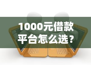 1000元借款平台怎么选？这5个小额贷款渠道真实靠谱