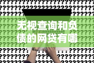 无视查询和负债的网贷有哪些？这5个低门槛平台真实评测！