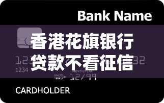 香港花旗银行贷款不看征信？真实审核条件全解析