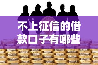 不上征信的借款口子有哪些？这些渠道靠谱吗？隐藏风险要警惕