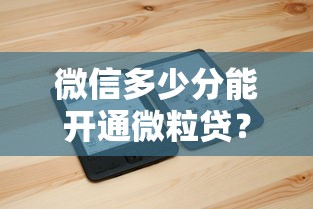 微信多少分能开通微粒贷？评分规则全解析