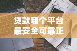 贷款哪个平台最安全可靠正规？这份避坑指南帮你选对靠谱渠道！
