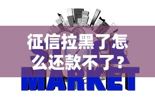 征信拉黑了怎么还款不了？三招化解信用危机