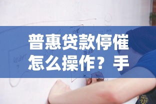 普惠贷款停催怎么操作？手把手教你停催申请详细流程