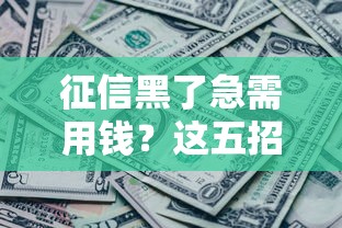 征信黑了急需用钱？这五招合法筹钱方法请收好