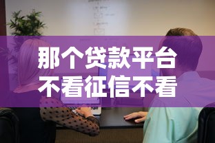 那个贷款平台不看征信不看负债？真实情况大起底！