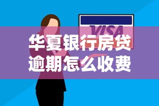 华夏银行房贷逾期怎么收费？违约金、罚息计算方法详解