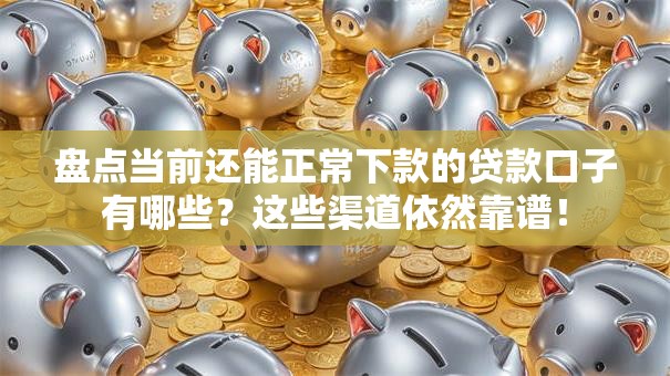 盘点当前还能正常下款的贷款口子有哪些？这些渠道依然靠谱！