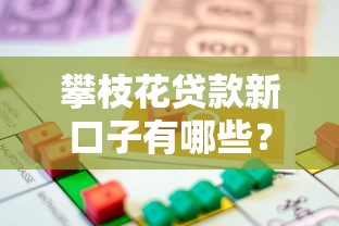 攀枝花贷款新口子有哪些？解析本地人都在用的融资渠道