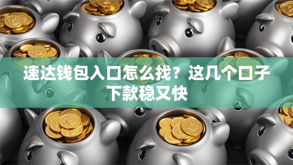 速达钱包入口怎么找？这几个口子下款稳又快