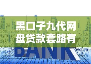 黑口子九代网盘贷款套路有多深？三招教你避开隐藏陷阱