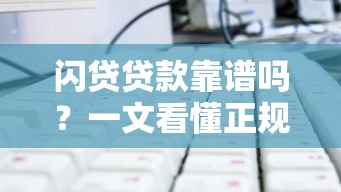 闪贷贷款靠谱吗？一文看懂正规平台辨别技巧