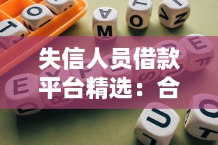 失信人员借款平台精选：合规借款渠道与避坑指南