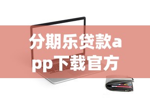 分期乐贷款app下载官方安卓版：新人必看攻略与使用体验分享