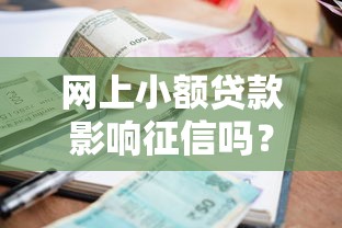网上小额贷款影响征信吗？这几点必须提前弄清楚