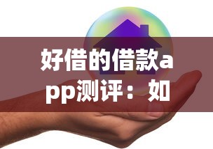 好借的借款app测评：如何快速找到靠谱平台并安全借款
