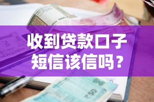 收到贷款口子短信该信吗？识别靠谱渠道的实用技巧