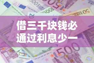 借三千块钱必通过利息少一点吗？真实情况大揭秘
