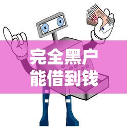 完全黑户能借到钱吗？揭秘8个正规渠道和避坑指南