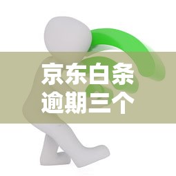 京东白条逾期三个月后果严重吗？过来人亲测解决办法分享